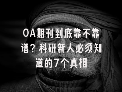OA期刊到底靠不靠谱？科研新人必须知道的7个真相