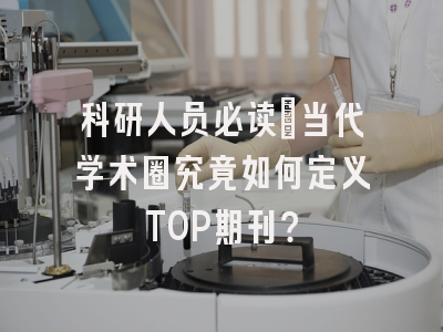 科研人员必读：当代学术圈究竟如何定义TOP期刊？