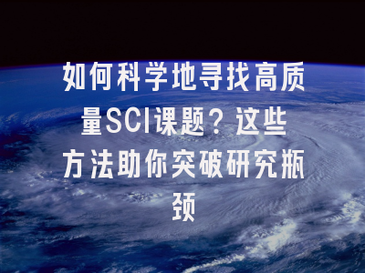 如何科学地寻找高质量SCI课题？这些方法助你突破研究瓶颈