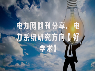 电力网期刊分享，电力系统研究方向【好学术】