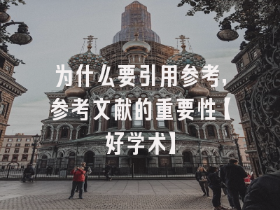 为什么要引用参考，参考文献的重要性【好学术】