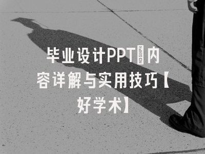 毕业设计PPT：内容详解与实用技巧【好学术】