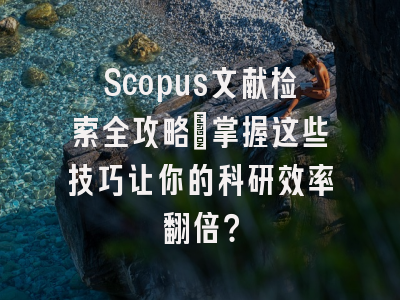 Scopus文献检索全攻略：掌握这些技巧让你的科研效率翻倍？