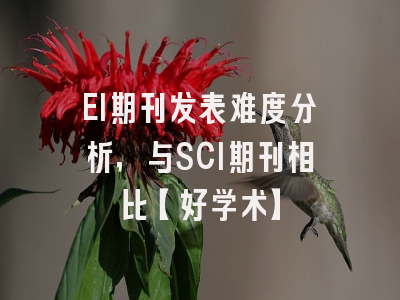 EI期刊发表难度分析，与SCI期刊相比【好学术】