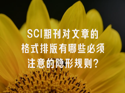 SCI期刊对文章的格式排版有哪些必须注意的隐形规则？