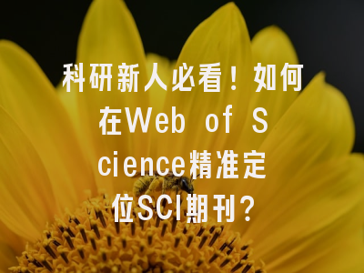 科研新人必看！如何在Web of Science精准定位SCI期刊？
