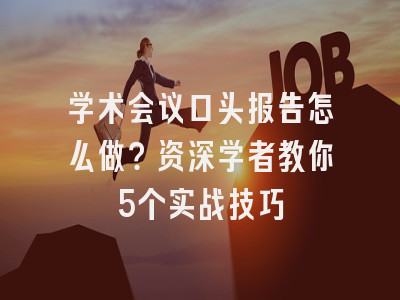 学术会议口头报告怎么做？资深学者教你5个实战技巧