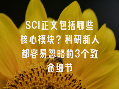 SCI正文包括哪些核心模块？科研新人都容易忽略的3个致命细节