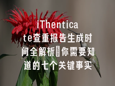 iThenticate查重报告生成时间全解析：你需要知道的七个关键事实