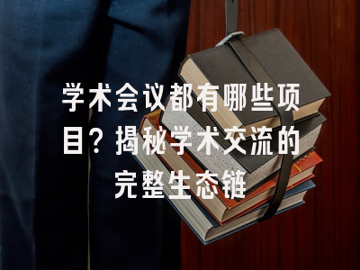 学术会议都有哪些项目？揭秘学术交流的完整生态链