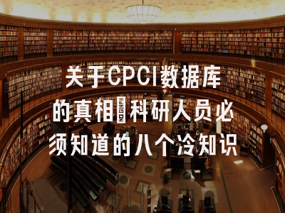 关于CPCI数据库的真相：科研人员必须知道的八个冷知识