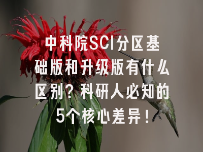 中科院SCI分区基础版和升级版有什么区别？科研人必知的5个核心差异！
