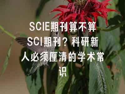 SCIE期刊算不算SCI期刊？科研新人必须厘清的学术常识