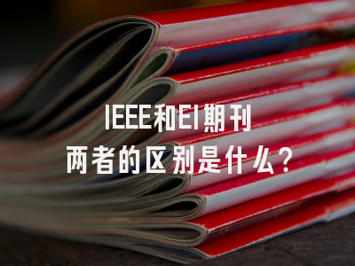 IEEE和EI期刊两者的区别是什么？
