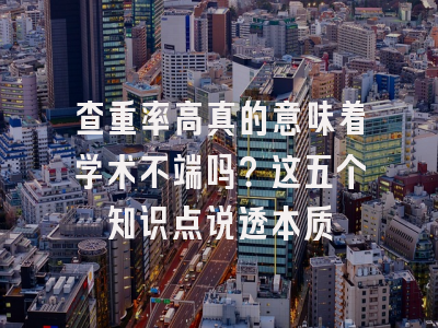 查重率高真的意味着学术不端吗？这五个知识点说透本质