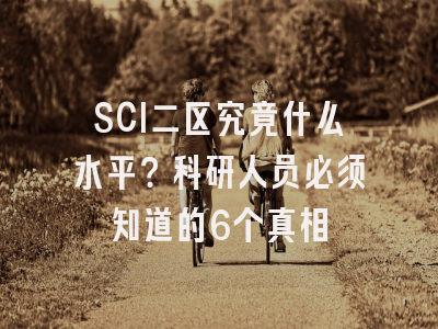 SCI二区究竟什么水平？科研人员必须知道的6个真相