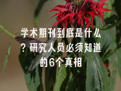 学术期刊到底是什么？研究人员必须知道的6个真相