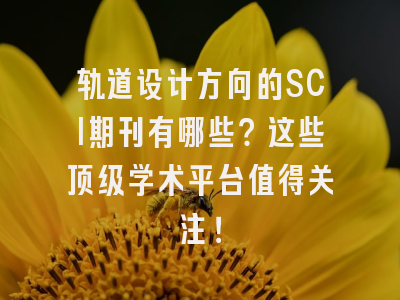 轨道设计方向的SCI期刊有哪些？这些顶级学术平台值得关注！