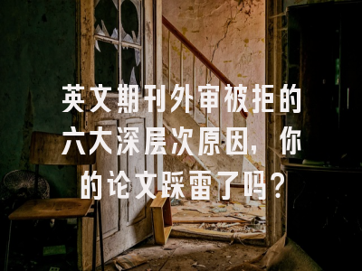 英文期刊外审被拒的六大深层次原因，你的论文踩雷了吗？