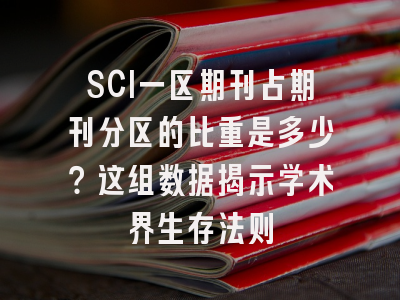 SCI一区期刊占期刊分区的比重是多少？这组数据揭示学术界生存法则
