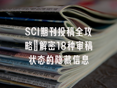 SCI期刊投稿全攻略：解密18种审稿状态的隐藏信息