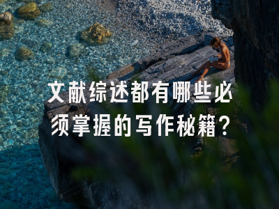 文献综述都有哪些必须掌握的写作秘籍？