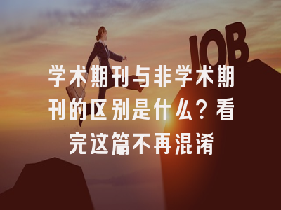 学术期刊与非学术期刊的区别是什么？看完这篇不再混淆