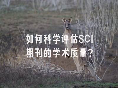 如何科学评估SCI期刊的学术质量？