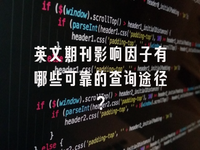 英文期刊影响因子有哪些可靠的查询途径？