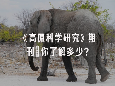 《高原科学研究》期刊：你了解多少？