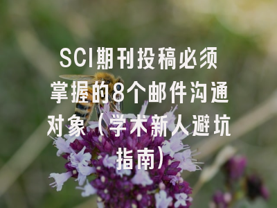 SCI期刊投稿必须掌握的8个邮件沟通对象（学术新人避坑指南）