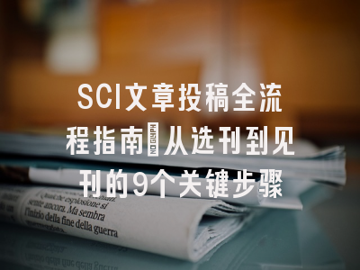SCI文章投稿全流程指南：从选刊到见刊的9个关键步骤