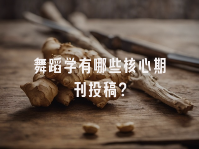 舞蹈学有哪些核心期刊投稿？