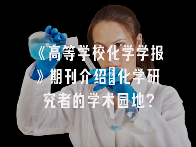 《高等学校化学学报》期刊介绍：化学研究者的学术园地？