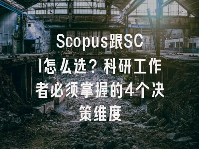 Scopus跟SCI怎么选？科研工作者必须掌握的4个决策维度