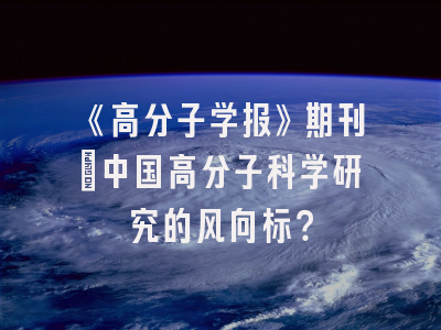 《高分子学报》期刊：中国高分子科学研究的风向标？