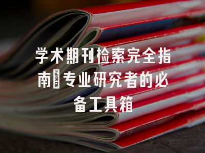 学术期刊检索完全指南：专业研究者的必备工具箱