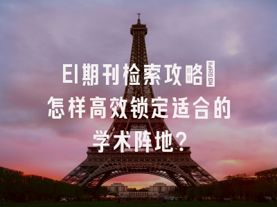 EI期刊检索攻略：怎样高效锁定适合的学术阵地？