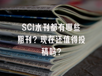 SCI水刊都有哪些期刊？现在还值得投稿吗？
