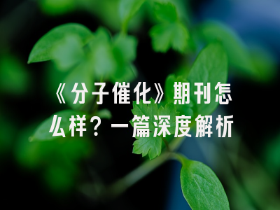 《分子催化》期刊怎么样？一篇深度解析