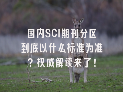 国内SCI期刊分区到底以什么标准为准？权威解读来了！