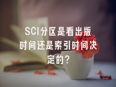 SCI分区是看出版时间还是索引时间决定的？
