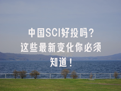 中国SCI好投吗？这些最新变化你必须知道！