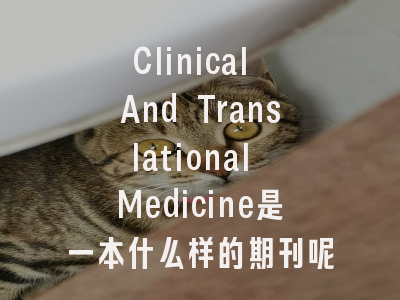 Clinical And Translational Medicine是一本什么样的期刊呢?