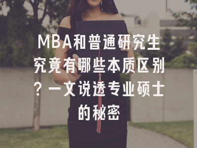 MBA和普通研究生究竟有哪些本质区别？一文说透专业硕士的秘密