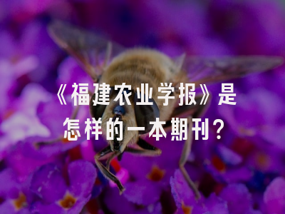 《福建农业学报》是怎样的一本期刊？