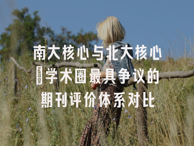 南大核心与北大核心：学术圈最具争议的期刊评价体系对比