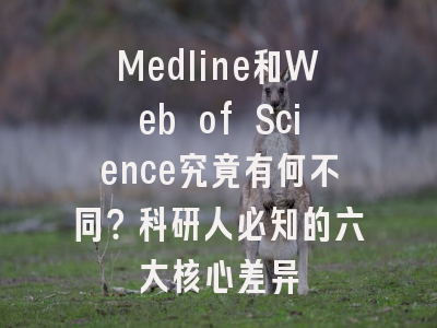 Medline和Web of Science究竟有何不同？科研人必知的六大核心差异
