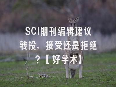 SCI期刊编辑建议转投，接受还是拒绝？【好学术】