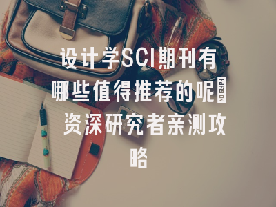 设计学SCI期刊有哪些值得推荐的呢? 资深研究者亲测攻略
